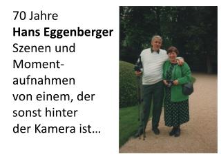 70 Jahre Hans Eggenberger Szenen und Moment-aufnahmen von einem, der sonst hinter der Kamera ist…