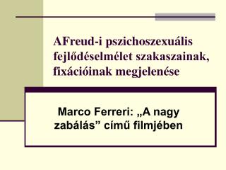 AFreud-i pszichoszexuális fejlődéselmélet szakaszainak, fixációinak megjelenése