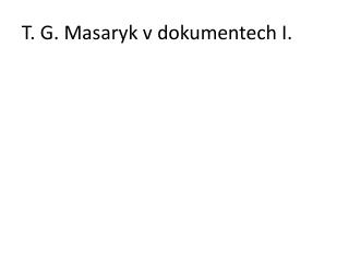 T. G. Masaryk v dokumentech I.