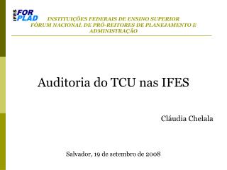 Auditoria do TCU nas IFES Cláudia Chelala Salvador, 19 de setembro de 2008