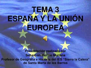 TEMA 3 ESPAÑA Y LA UNIÓN EUROPEA