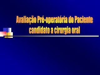 Avaliação Pré-operatória do Paciente candidato a cirurgia oral