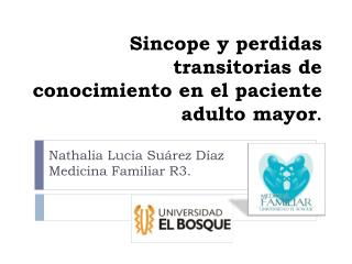 Sincope y perdidas transitorias de conocimiento en el paciente adulto mayor .
