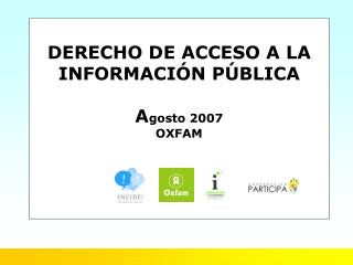 DERECHO DE ACCESO A LA INFORMACIÓN PÚBLICA A gosto 2007 OXFAM