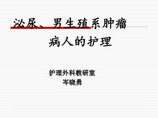 泌尿、男生殖系肿瘤 病人的护理 护理外科教研室 岑晓勇