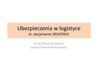 Ubezpieczenia w logistyce st. stacjonarne 2014/2015