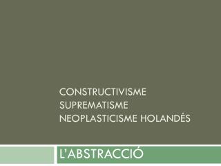 CONSTRUCTIVISME SUPREMATISME NEOPLASTICISME HOLANDÉS