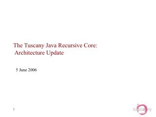 The Tuscany Java Recursive Core: Architecture Update