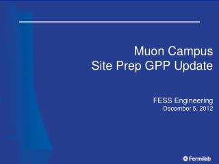 Muon Campus Site Prep GPP Update FESS Engineering December 5, 2012