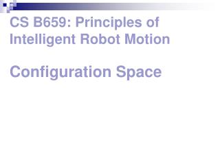 CS B659: Principles of Intelligent Robot Motion