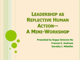 Leadership as Reflective Human Action-- A Mini-Workshop