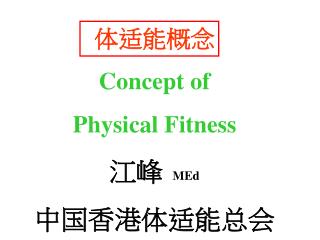 体适能概念 Concept of Physical Fitness 江峰 MEd 中国香港体适能总会