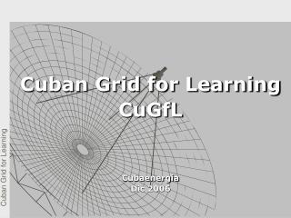 Cuban Grid for Learning CuGfL Cubaenergia Dic 2006