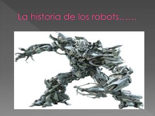 La historia de los robots……