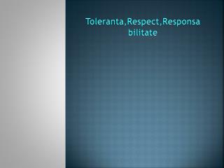 Toleranta,Respect,Responsabilitate