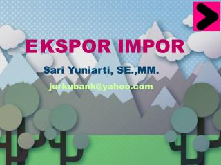 E	KSPOR IMPOR Sari Yuniarti , SE.,MM. jurkubank@yahoo