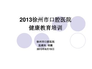 2013徐州市口腔医院 健康教育培训 徐州市 口腔医院 医教科 胡薇 2013年8月15日