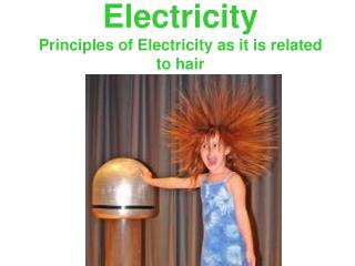 Electricity Principles of Electricity as it is related to hair