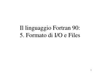 Il linguaggio Fortran 90: 5. Formato di I/O e Files