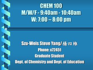 CHEM 100 M/W/F - 9:40am - 10:40am W: 7:00 – 8:00 pm