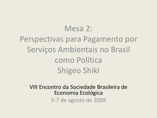 Mesa 2: Perspectivas para Pagamento por Serviços Ambientais no Brasil como Política Shigeo Shiki