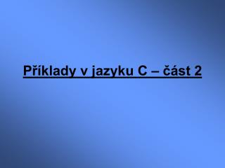 Příklady v jazyku C – část 2