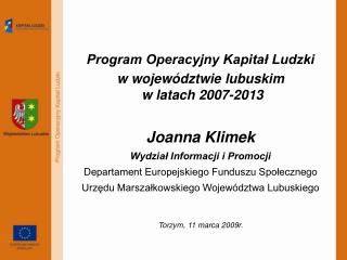 Program Operacyjny Kapitał Ludzki w województwie l ubuskim w latach 2007-2013 Joanna Klimek