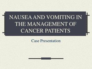 NAUSEA AND VOMITING IN THE MANAGEMENT OF CANCER PATIENTS