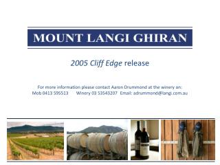 2005 Cliff Edge release For more information please contact Aaron Drummond at the winery on: