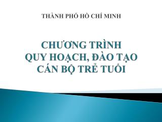 CHƯƠNG TRÌNH QUY HOẠCH, ĐÀO TẠO CÁN BỘ TRẺ TUỔI