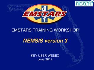 EMSTARS TRAINING WORKSHOP NEMSIS version 3 KEY USER WEBEX June 2012