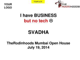 I have BUSINESS but no tech  SVADHA TheRodinhoods Mumbai Open House July 19, 2014