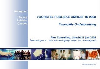 VOORSTEL PUBLIEKE OMROEP IN 2008 Financiële Onderbouwing Atos Consulting, Utrecht 21 juni 2006