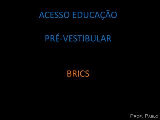 ACESSO EDUCAÇÃO PRÉ-VESTIBULAR BRICS