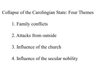 Collapse of the Carolingian State: Four Themes 	1. Family conflicts 	2. Attacks from outside