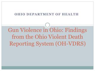 Gun Violence in Ohio: Findings from the Ohio Violent Death Reporting System (OH-VDRS)