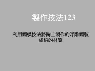 製作技法 123 利用翻模技法將陶土製作的浮雕翻製成鉛的材質