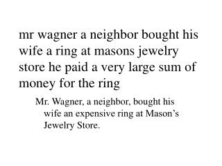 Mr. Wagner, a neighbor, bought his wife an expensive ring at Mason’s Jewelry Store.