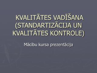 KVALITĀTES VADĪŠANA (STANDARTIZĀCIJA UN KVALITĀTES KONTROLE)