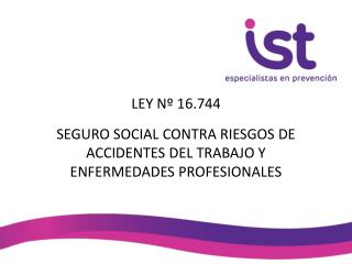 LEY Nº 16.744 SEGURO SOCIAL CONTRA RIESGOS DE ACCIDENTES DEL TRABAJO Y ENFERMEDADES PROFESIONALES