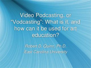 Video Podcasting, or “Vodcasting”: What is it, and how can it be used for art education?