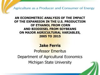 Jake Ferris Professor Emeritus Department of Agricultural Economics Michigan State University