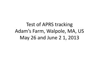 Test of APRS tracking Adam’s Farm, Walpole, MA, US May 26 and June 2 1, 2013