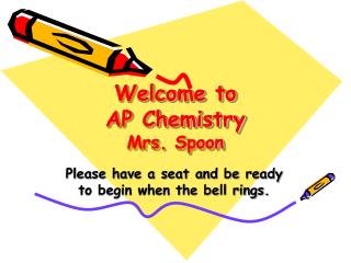 Welcome to AP Chemistry Mrs. Spoon