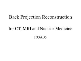 Back Projection Reconstruction for CT, MRI and Nuclear Medicine