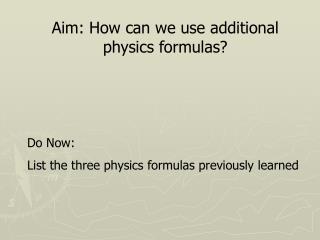 Aim: How can we use additional physics formulas?