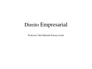 Direito Empresarial Professor: Otto Eduardo Fonseca Lobo