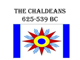 The Chaldeans 625-539 BC