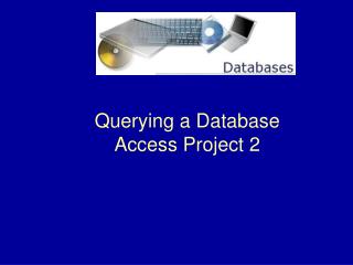 Querying a Database Access Project 2