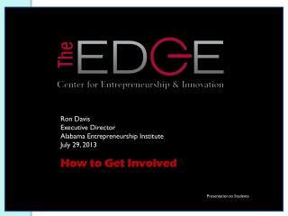 Ron Davis Executive Director Alabama Entrepreneurship Institute July 29, 2013 How to Get Involved